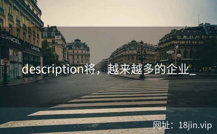 description将，越来越多的企业_